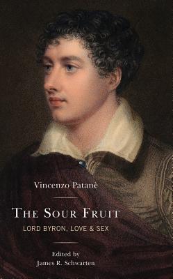 The Sour Fruit: Lord Byron, Love & Sex (Kindle Edition)