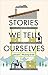 Stories We Tell Ourselves
