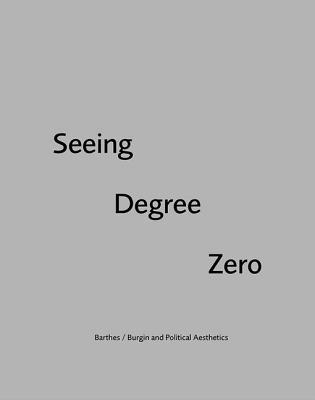 Seeing Degree Zero: Barthes/Burgin and Political Aesthetics (Technicities)