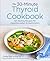 The 30-Minute Thyroid Cookbook: 125 Healing Recipes for Hypothyroidism and Hashimoto's