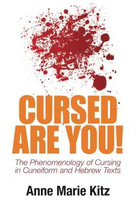 Cursed Are You!: The Phenomenology of Cursing in Cuneiform and Hebrew Texts
