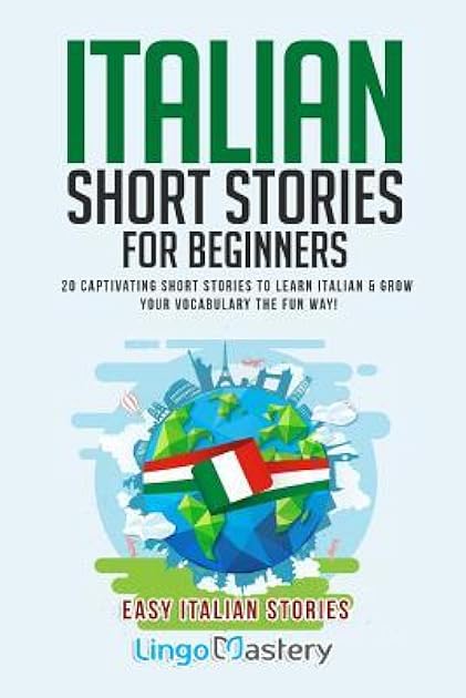 Italian Short Stories for Beginners: 20 Captivating Short Stories to Learn Italian & Grow Your Vocabulary the Fun Way! (Easy Italian Stories)
