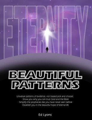 Beautiful Patterns: Universal patterns of evidence: Show why you can trust God and the Bible; Simplify the prophecies like never before; Establish you ... life. (Eternity Explained for Adventists)