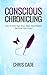 Conscious Chronicling: How to Free Your Voice, Share Your Wisdom, and Write Your Future
