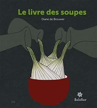 Le Livre Des Soupes De Vieilles Recettes Remises Au Gout Du Jour By Diane De Brouwer