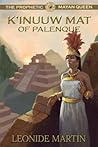 The Prophetic Mayan Queen: K'Inuuw Mat of Palenque