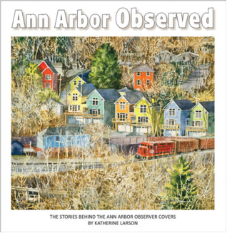 Ann Arbor Observed: The Stories Behind the Ann Arbor Observer Covers