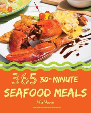 30-Minute Seafood Meals 365: Enjoy 365 Days With Amazing 30-Minute Seafood Recipes In Your Own 30-Minute Seafood Cookbook! [Book 1]