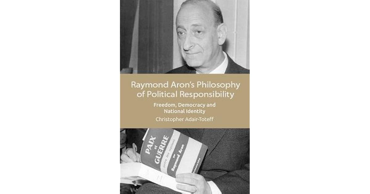 Raymond Aron's Philosophy of Political Responsibility: Freedom