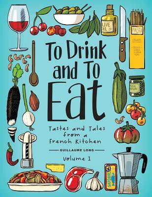 To Drink and to Eat Vol. 1: Tastes and Tales from a French Kitchen (Hardcover)