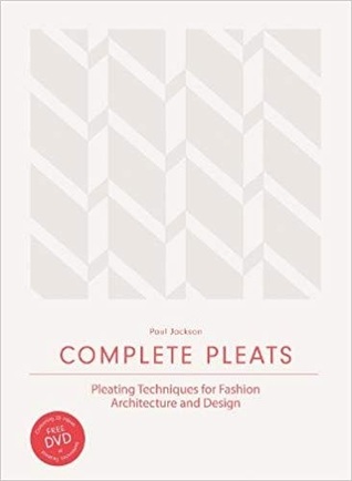 Complete Pleats: Pleating Techniques for Fashion, Architecture and Design (Hardcover)
