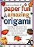 Best Ever Book of Paper Fun & Amazing Origami