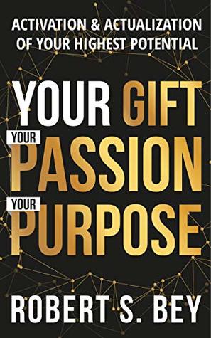 Your Gift Your Passion Your Purpose: Activation & Actualization of Your Highest Potential (Kindle Edition)