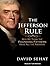 The Jefferson Rule: How the Founding Fathers Became Infallible and Our Politics Inflexible