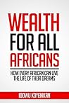 Wealth for all Africans: How Every African Can Live the Life of Their Dreams