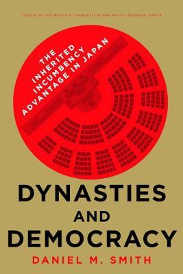 Dynasties and Democracy: The Inherited Incumbency Advantage in Japan (Studies of the Walter H. Shorenstein Asia-Pacific Research Center)