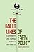 The Fault Lines of Farm Policy: A Legislative and Political History of the Farm Bill