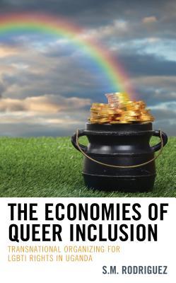 The Economies of Queer Inclusion: Transnational Organizing for LGBTI Rights in Uganda (Hardcover)