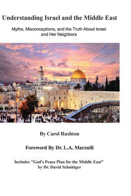 Understanding Israel and the Middle East: Myths, Misconceptions, and the Truth About Israel and Her Neighbors
