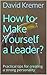 How to Make Yourself a Leader by David Kremer