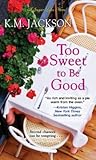 Too Sweet to Be Good by K.M. Jackson Too Sweet to Be Good by K.M. Jackson