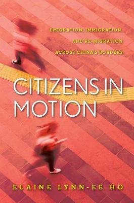 Citizens in Motion: Emigration, Immigration, and Re-migration Across China's Borders (Hardcover)