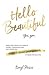 Hello Beautiful: Break free from the chains of regret, self doubt and comparison, and discover the freedom, power and beauty of being the real you.