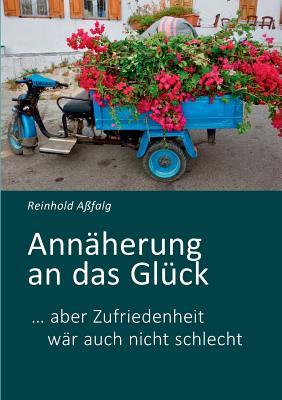 Annäherung an das Glück: ... aber Zufriedenheit wär auch nicht schlecht (German Edition)