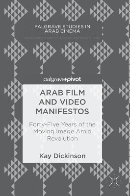 Arab Film and Video Manifestos: Forty-Five Years of the Moving Image Amid Revolution (Palgrave Studies in Arab Cinema)