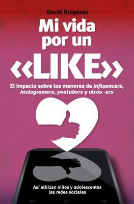 Mi vida por un like: El poder de influencers, youtubers, instagramers y otros ers sobre tus hijos (Spanish Edition)