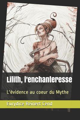 Lilith, l'enchanteresse: L'évidence au coeur du Mythe (French Edition)