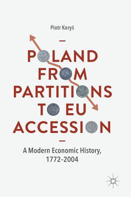 Poland From Partitions to EU Accession: A Modern Economic History, 1772–2004 (Hardcover)