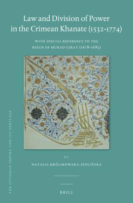 Law and Division of Power in the Crimean Khanate (1532-1774): With Special Reference to the Reign of Murad Giray