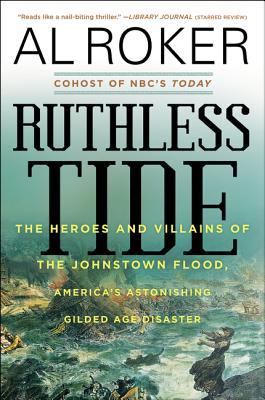 Ruthless Tide: The Heroes and Villains of the Johnstown Flood, America’s Astonishing Gilded Age Disaster – A Gripping Account of Dam Failure, Inequality, and Heroism