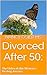 Divorced After 50:: Your 8-Step Guide to Healing and Renewal