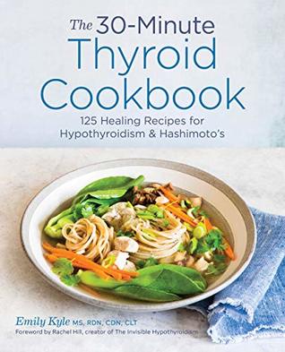 The 30-Minute Thyroid Cookbook: 125 Healing Recipes for Hypothyroidism and Hashimoto's (Kindle Edition)