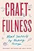 Craftfulness: Mend Yourself by Making Things