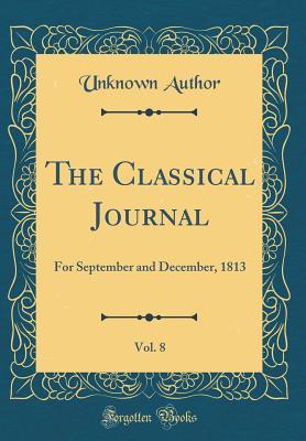 The Classical Journal, Vol. 8: For September and December, 1813 (Classic Reprint)