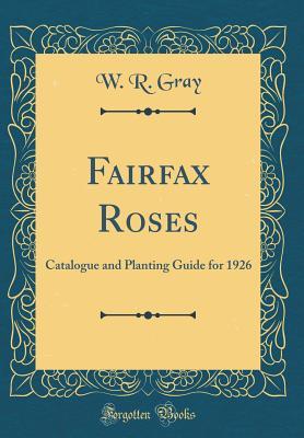 Fairfax Roses: Catalogue and Planting Guide for 1926 (Classic Reprint)
