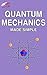 Quantum Mechanics Made Simple