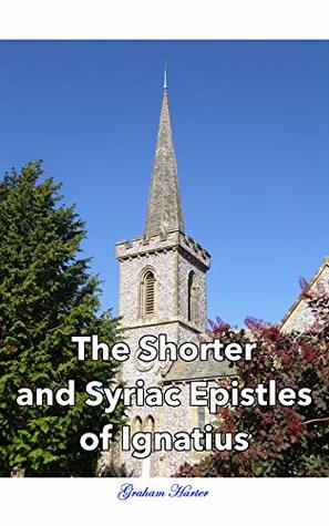 The Shorter and Syriac Epistles of Ignatius (Early Christian Writings Book 2)
