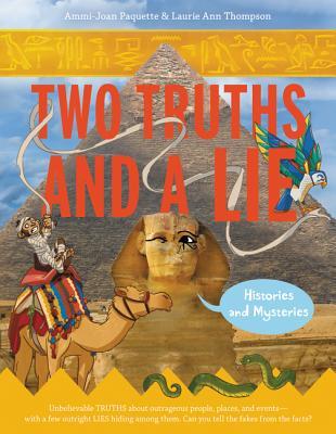 Two Truths and a Lie: Histories and Mysteries: Bizarre true tales of tsunamis, fart contests, and a mayor dog―can middle graders spot the lie in each? Ages 8-12