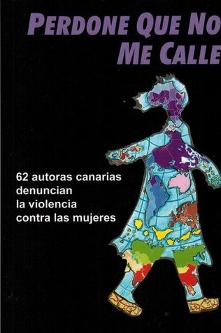 PERDONE QUE NO ME CALLE. 62 AUTORAS CANARIAS DENUNCIAN LA VIOLENCIA CONTRA LAS MUJERES