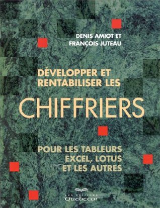Développer et rentabiliser les Chiffriers - pour les Tableurs Excel, Lotus et les Autres