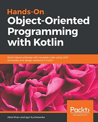 Hands-On Object-Oriented Programming with Kotlin: Build robust software with reusable code using OOP principles and design patterns in Kotlin (Kindle Edition)