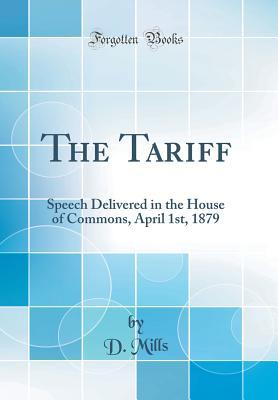 The Tariff: Speech Delivered in the House of Commons, April 1st, 1879