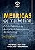 Métricas de Marketing: O Guia Definitivo de Avaliação do Desempenho do Marketing (Portuguese Edition)