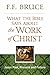 What the Bible Says About the Work of Christ: Jesus Past, Present, And Future
