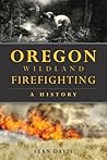Oregon Wildland Firefighting: A History Oregon Wildland Firefighting: A History