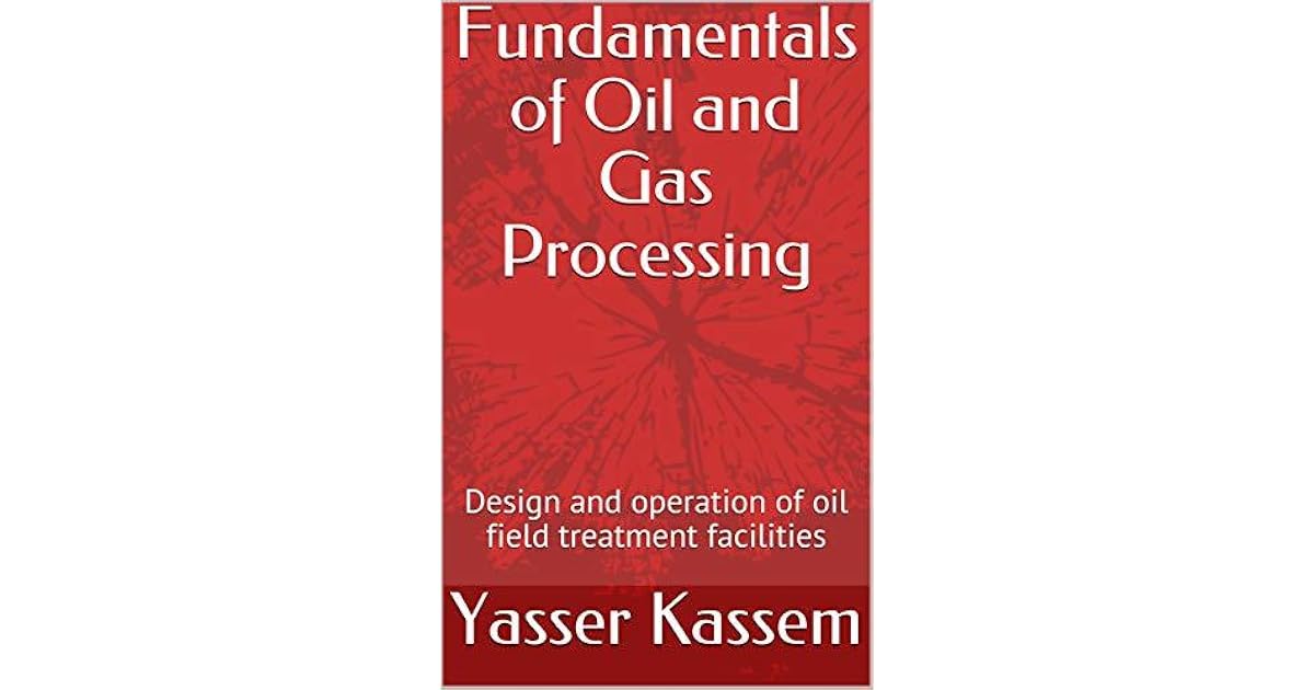 Fundamentals of Oil and Gas Processing Design and operation of oil